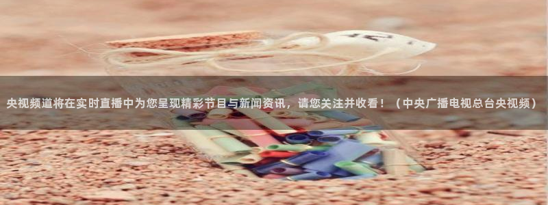 极速体育在线观看：央视频道将在实时直播中为您呈现精彩节目与新闻资讯，请您关注并收看！（中央广播电视总台央视频）