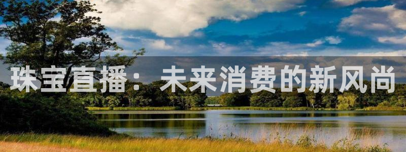 网球直播极速体育：珠宝直播：未来消费的新风尚